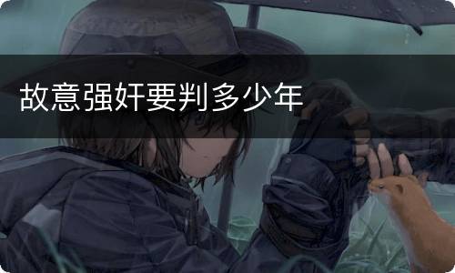 故意强奸要判多少年