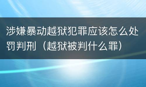 涉嫌暴动越狱犯罪应该怎么处罚判刑（越狱被判什么罪）
