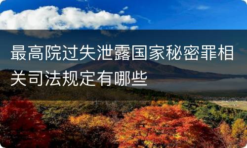 最高院过失泄露国家秘密罪相关司法规定有哪些