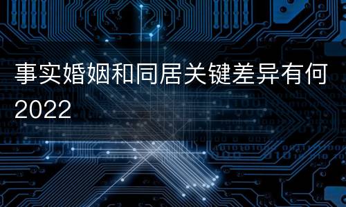 事实婚姻和同居关键差异有何2022