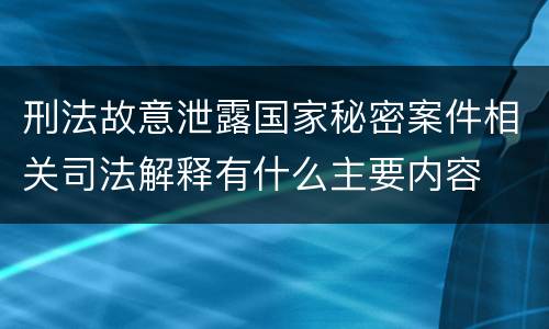 刑法故意泄露国家秘密案件相关司法解释有什么主要内容