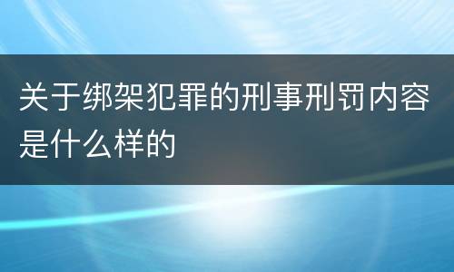 关于绑架犯罪的刑事刑罚内容是什么样的
