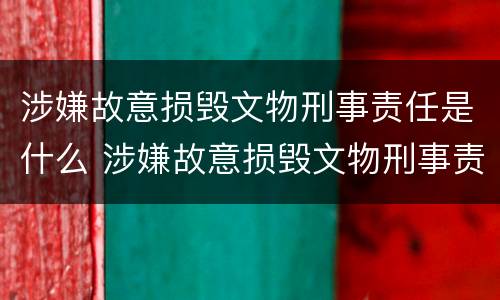 涉嫌故意损毁文物刑事责任是什么 涉嫌故意损毁文物刑事责任是什么行为