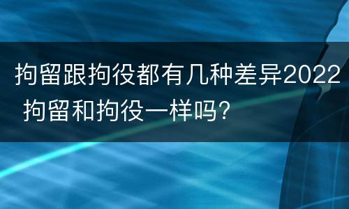 拘留跟拘役都有几种差异2022 拘留和拘役一样吗?
