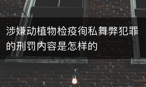 涉嫌动植物检疫徇私舞弊犯罪的刑罚内容是怎样的