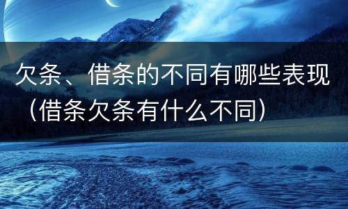 欠条、借条的不同有哪些表现（借条欠条有什么不同）