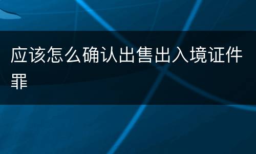 应该怎么确认出售出入境证件罪