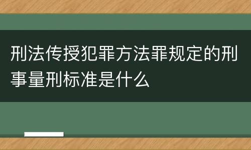 刑法传授犯罪方法罪规定的刑事量刑标准是什么