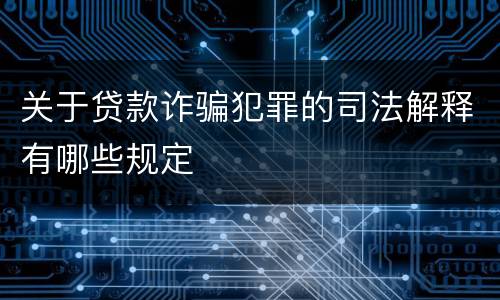 关于贷款诈骗犯罪的司法解释有哪些规定