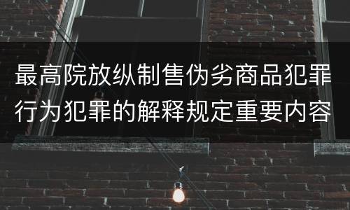 最高院放纵制售伪劣商品犯罪行为犯罪的解释规定重要内容是什么