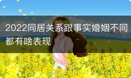 2022同居关系跟事实婚姻不同都有啥表现