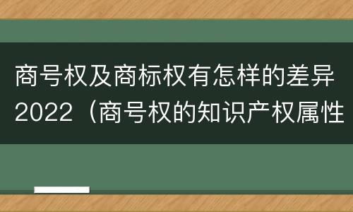 商号权及商标权有怎样的差异2022（商号权的知识产权属性）
