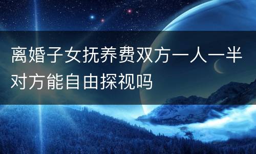 离婚子女抚养费双方一人一半对方能自由探视吗