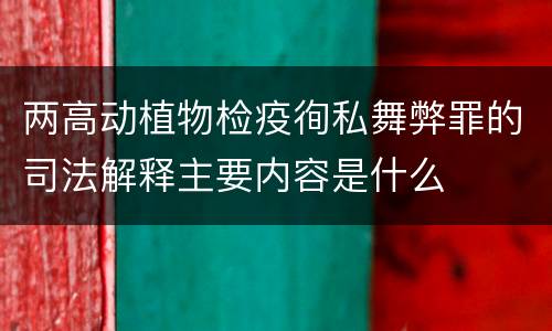 两高动植物检疫徇私舞弊罪的司法解释主要内容是什么