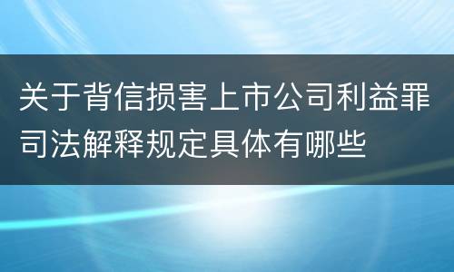 关于背信损害上市公司利益罪司法解释规定具体有哪些