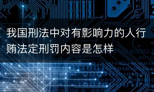我国刑法中对有影响力的人行贿法定刑罚内容是怎样