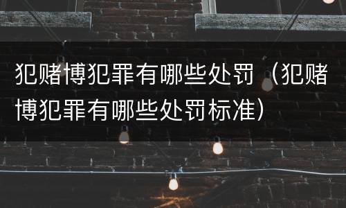 犯赌博犯罪有哪些处罚（犯赌博犯罪有哪些处罚标准）
