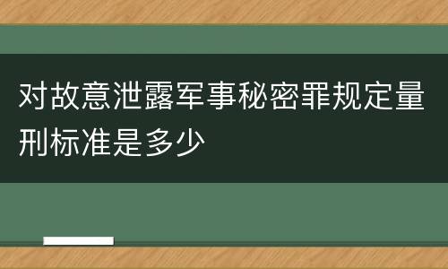对故意泄露军事秘密罪规定量刑标准是多少