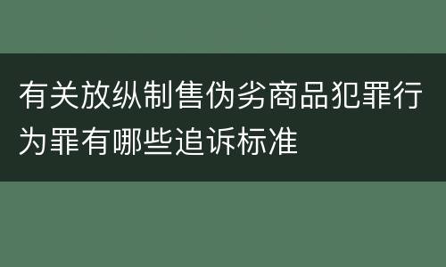 有关放纵制售伪劣商品犯罪行为罪有哪些追诉标准