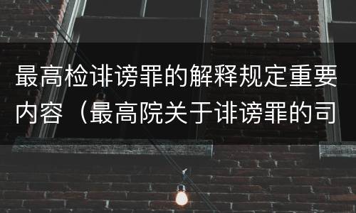 最高检诽谤罪的解释规定重要内容（最高院关于诽谤罪的司法解释）