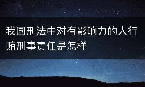 我国刑法中对有影响力的人行贿刑事责任是怎样