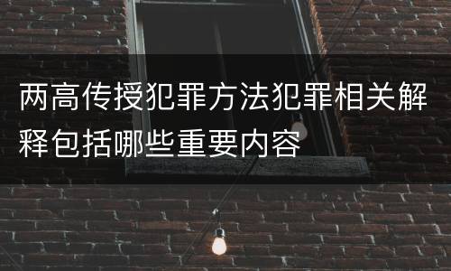 两高传授犯罪方法犯罪相关解释包括哪些重要内容