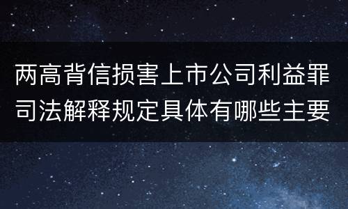 两高背信损害上市公司利益罪司法解释规定具体有哪些主要内容