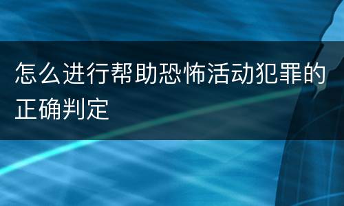 怎么进行帮助恐怖活动犯罪的正确判定