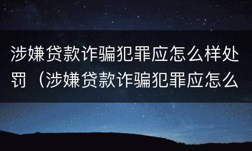 涉嫌贷款诈骗犯罪应怎么样处罚（涉嫌贷款诈骗犯罪应怎么样处罚呢）