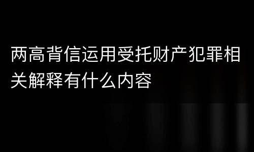 两高背信运用受托财产犯罪相关解释有什么内容