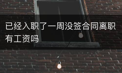 已经入职了一周没签合同离职有工资吗