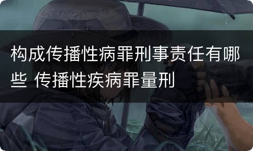 构成传播性病罪刑事责任有哪些 传播性疾病罪量刑