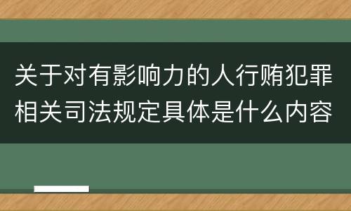 关于对有影响力的人行贿犯罪相关司法规定具体是什么内容