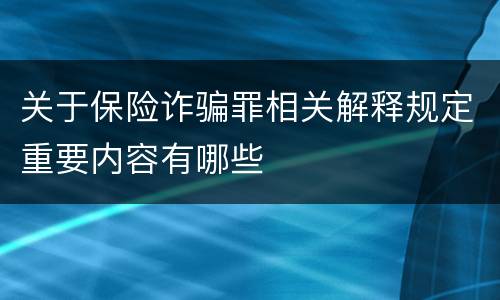 关于保险诈骗罪相关解释规定重要内容有哪些