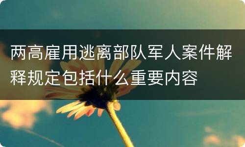 两高雇用逃离部队军人案件解释规定包括什么重要内容