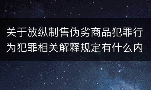 关于放纵制售伪劣商品犯罪行为犯罪相关解释规定有什么内容