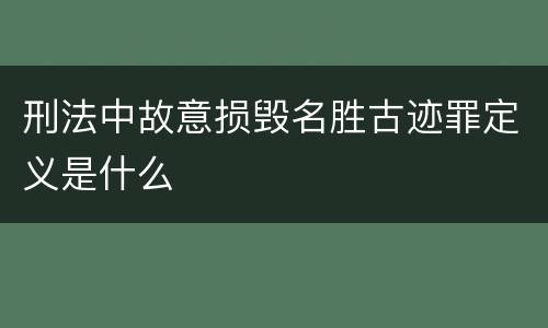 刑法中故意损毁名胜古迹罪定义是什么