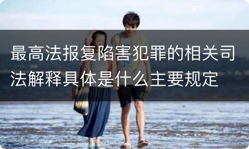 最高法报复陷害犯罪的相关司法解释具体是什么主要规定