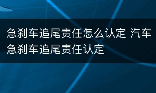 急刹车追尾责任怎么认定 汽车急刹车追尾责任认定