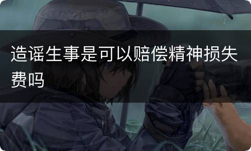 造谣生事是可以赔偿精神损失费吗