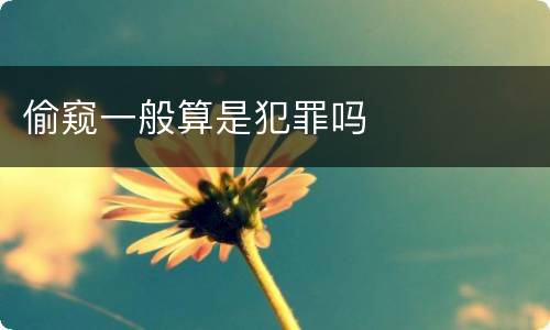 偷窥一般算是犯罪吗