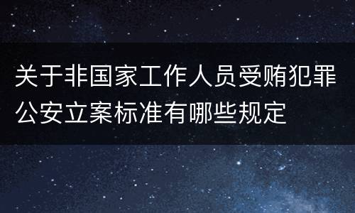 关于非国家工作人员受贿犯罪公安立案标准有哪些规定