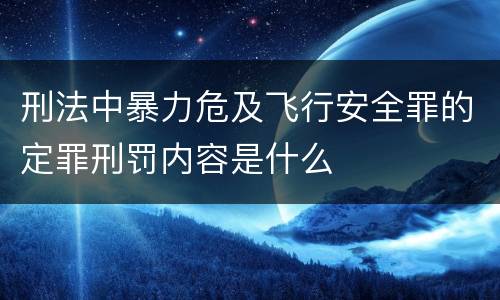 刑法中暴力危及飞行安全罪的定罪刑罚内容是什么
