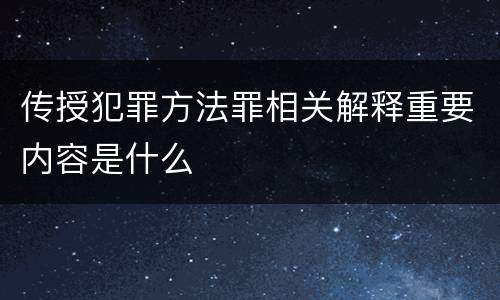 传授犯罪方法罪相关解释重要内容是什么