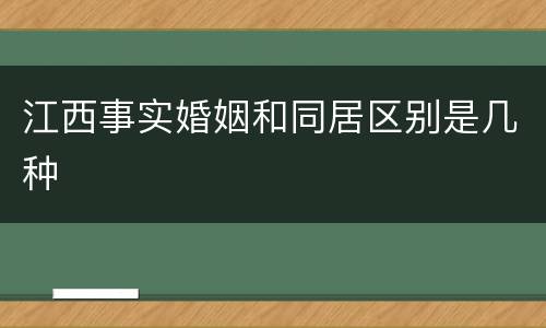 江西事实婚姻和同居区别是几种