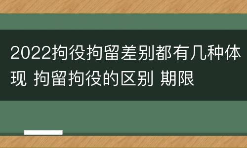2022拘役拘留差别都有几种体现 拘留拘役的区别 期限