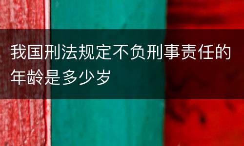 我国刑法规定不负刑事责任的年龄是多少岁
