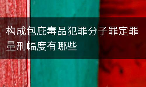 构成包庇毒品犯罪分子罪定罪量刑幅度有哪些