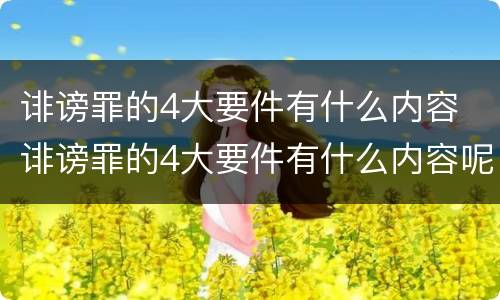 诽谤罪的4大要件有什么内容 诽谤罪的4大要件有什么内容呢