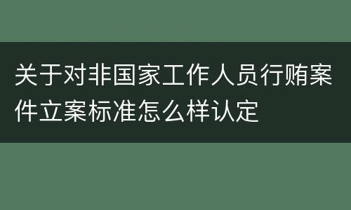 关于对非国家工作人员行贿案件立案标准怎么样认定